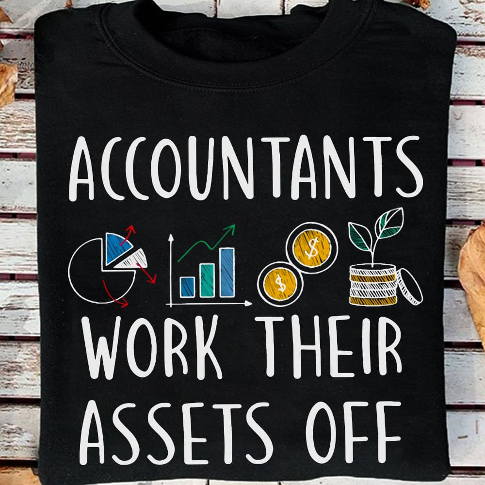 Accountants work their assets off - T-shirt for accountant, accountant the job