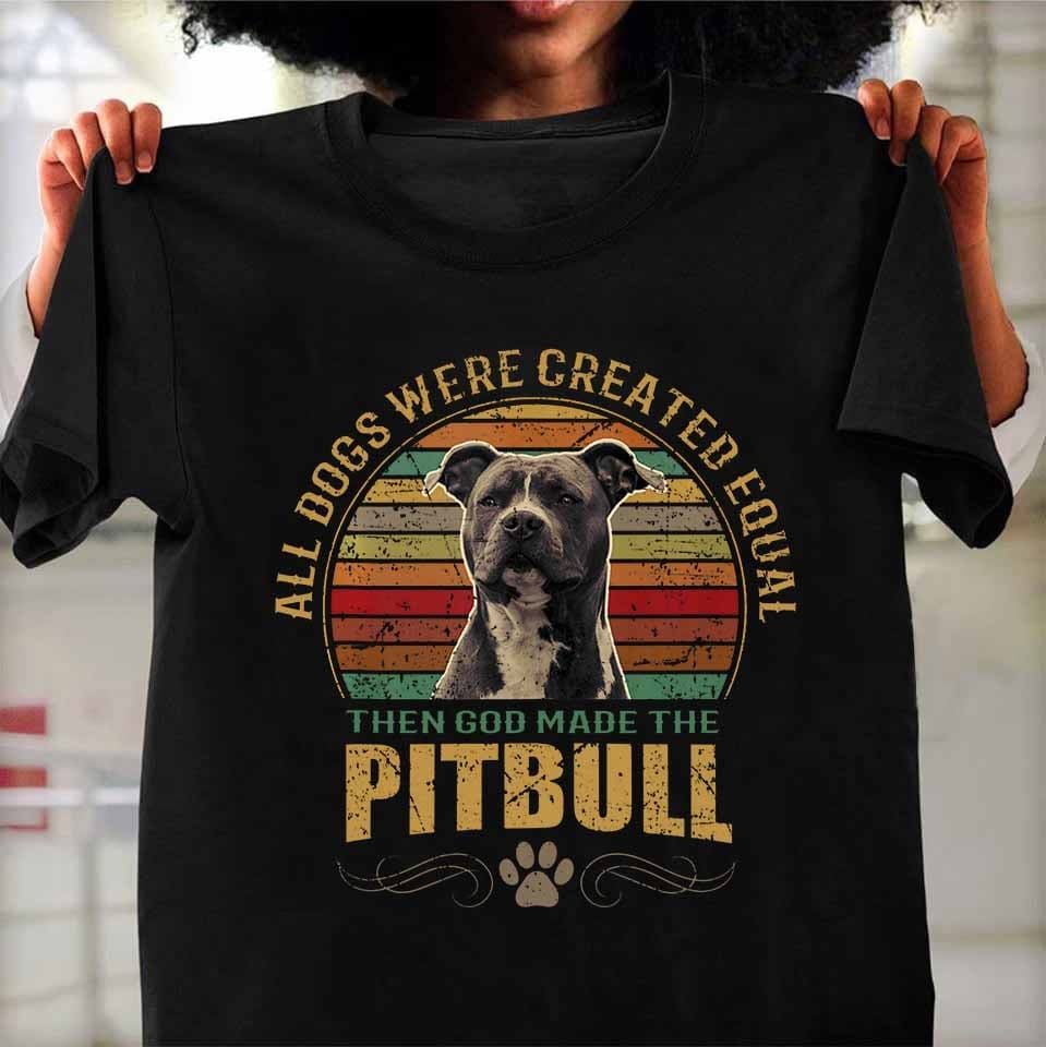 All dogs were created equal then God made the Pitbull - Pitbull dog lover