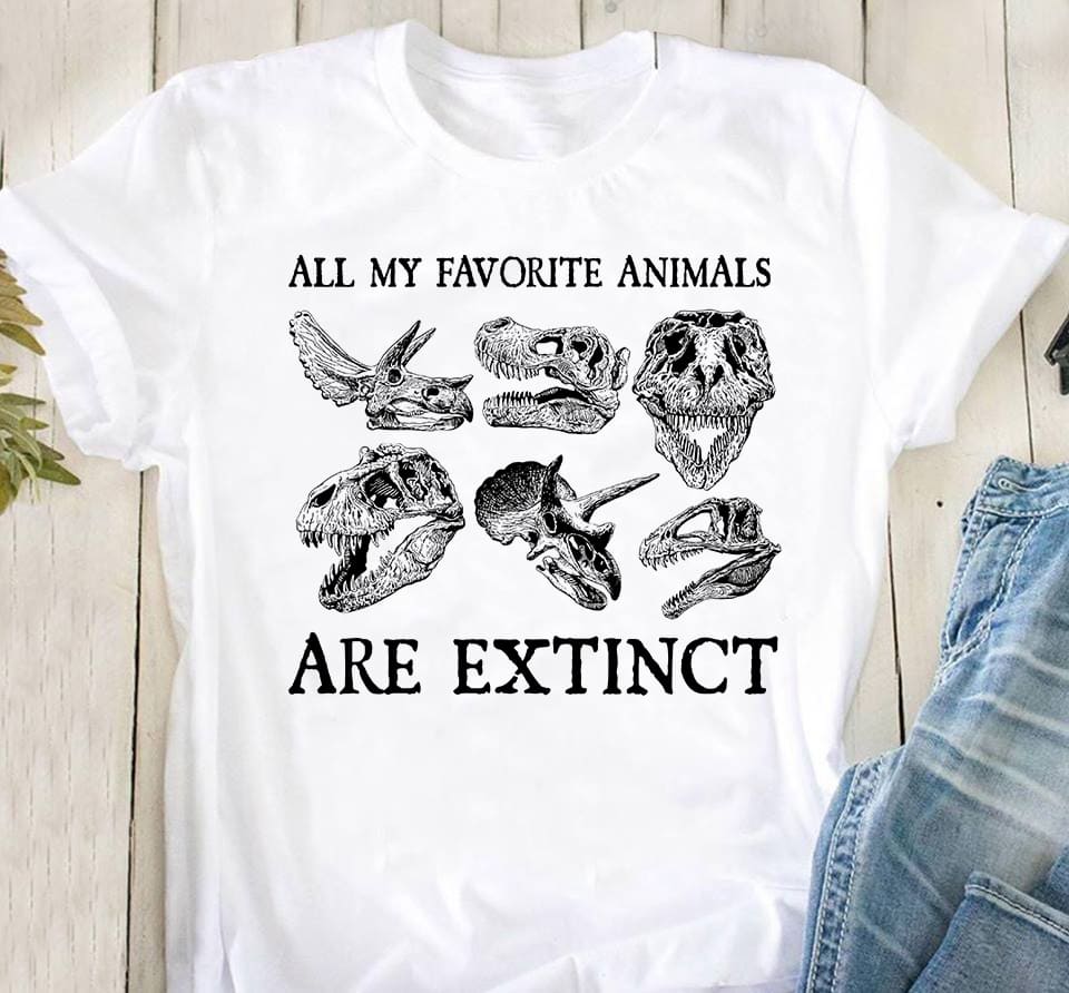 All my favorite animals are extict - Dinosaur extinction, gift for dinosaur lover