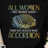 All women are created equal only the coolest play accordion - Accordion the instrument