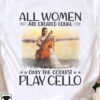 All women are created equal, only the coolest play cello - Woman playing cello