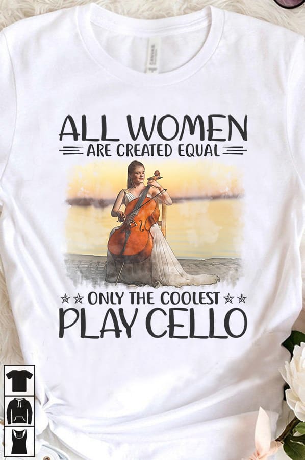 All women are created equal, only the coolest play cello - Woman playing cello