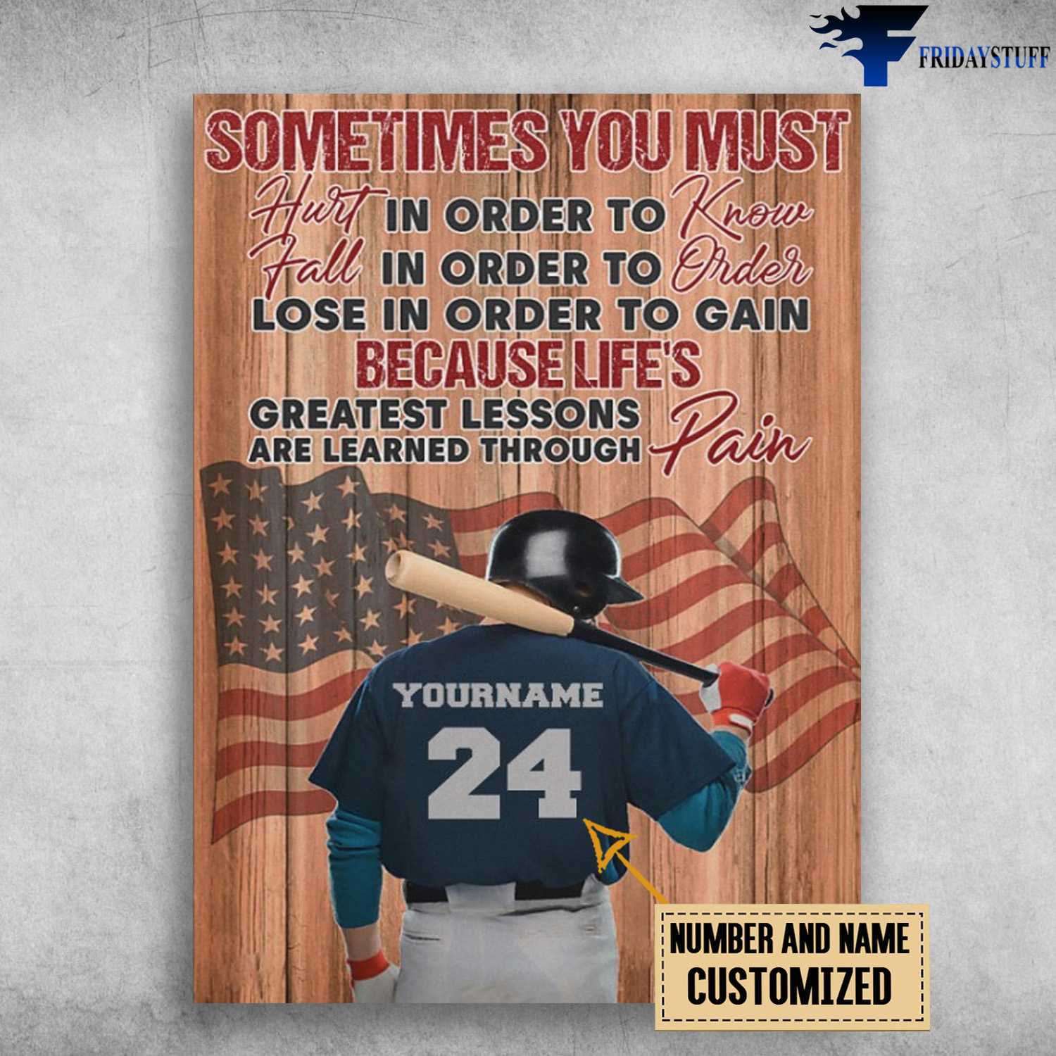 American Baseball, Baseball Lover, Sometimes You Must Hurt In Order To Know, Fall In Order To Order, Lose In Order To Gain, Because Life's Greatest Lessons, Are Learned Through Pain