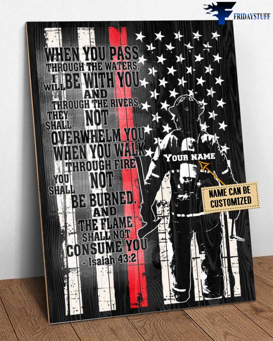 American Firefighter, Gift For Firefighter, When You Pass Through The Waters, I Will Be With You, And Through The Rivers, They Not Shall Overwhelm You, When You Walk Through Fire