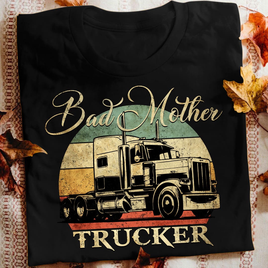 Bad mother trucker - Gift for trucker, Mother of the trucker