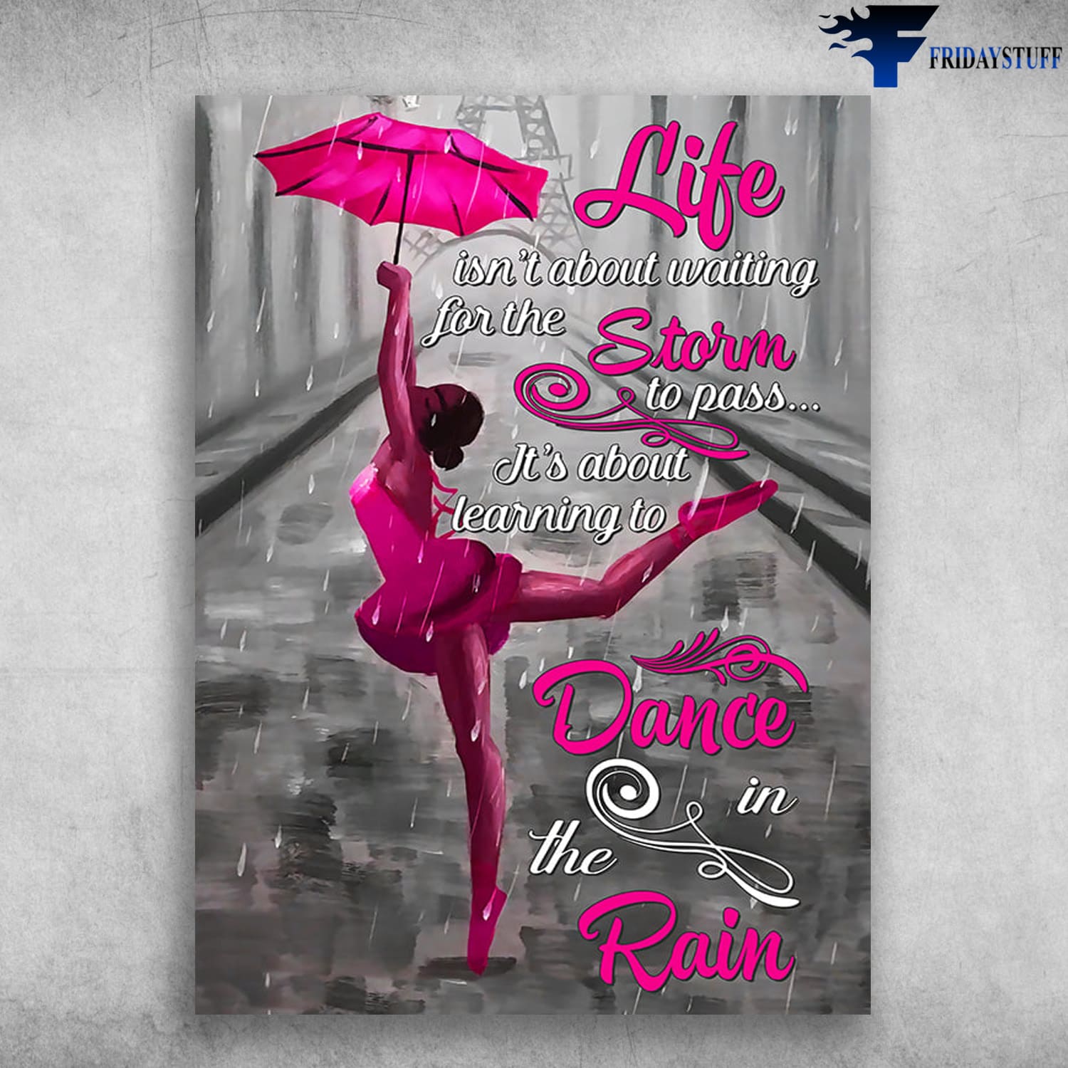 Ballet Girl, Ballet Lover, Life Isn't About Waiting For The Storm To Pass, It's About Learning To Dance In The Rain