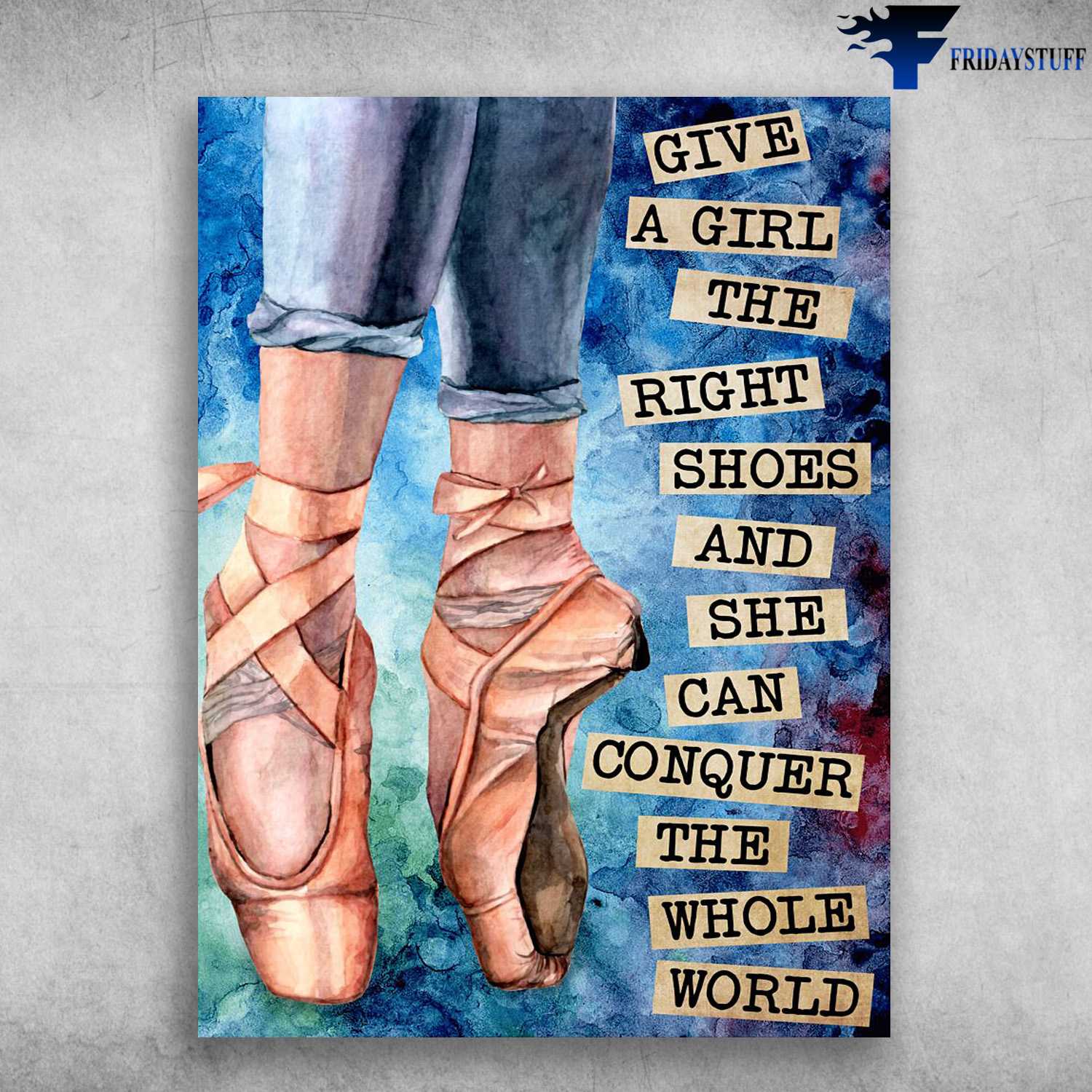 Ballet Poster, Ballet Dancer, Ballet Shoes, Give A Girl The Right Shoes, And She Can Conquer The Whole World