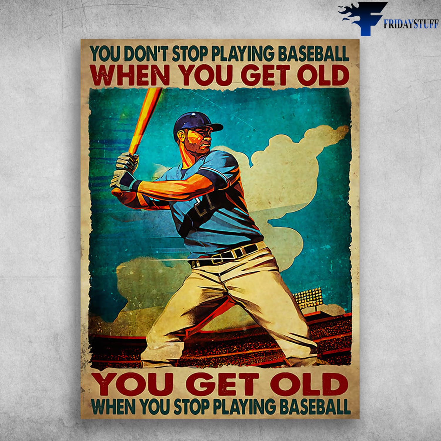 Baseball Man, Baseball Player, You Don't Stop Playing Baseball When You Get Old, You Get Old When You Stop Playing Baseball
