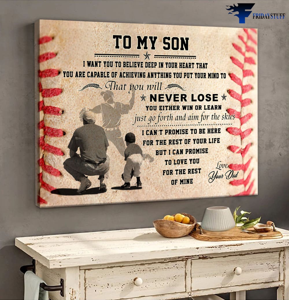 Baseball Poster, Dad And Son Baseball, To My Son, I Want You To Believe Deep In Your Heart, That You Are Capable Of Achieving Anything You Put Your Mind To, That You Will Never Lose