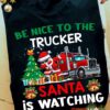 Be nice to the trucker, Santa is watching - Santa Claus and truck, Christmas day ugly sweater