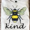 Bee kind - Be kind in life, spread kindness