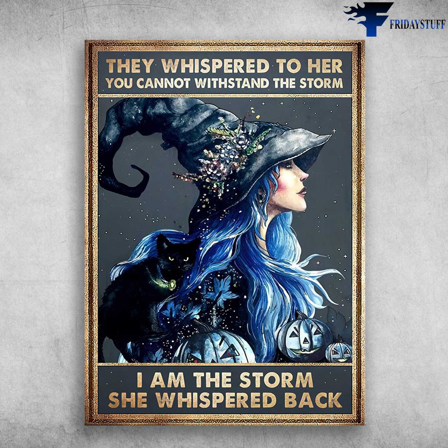 Black Cat, Witch Poster, They Whispered To Her, You Cannot Withstand The Storm, I Am The Stoem, She Whispered Back