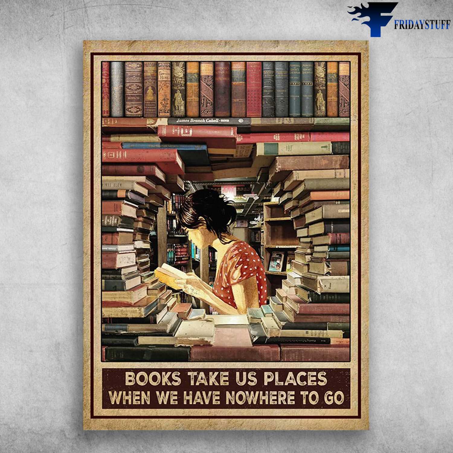 Book Lover, Library Poster, Books Take Us Plaves, When We Have Nowhere To Go