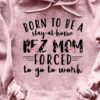 Born to be stay-at-home Rez mom forced to go to work - Mother's day gift