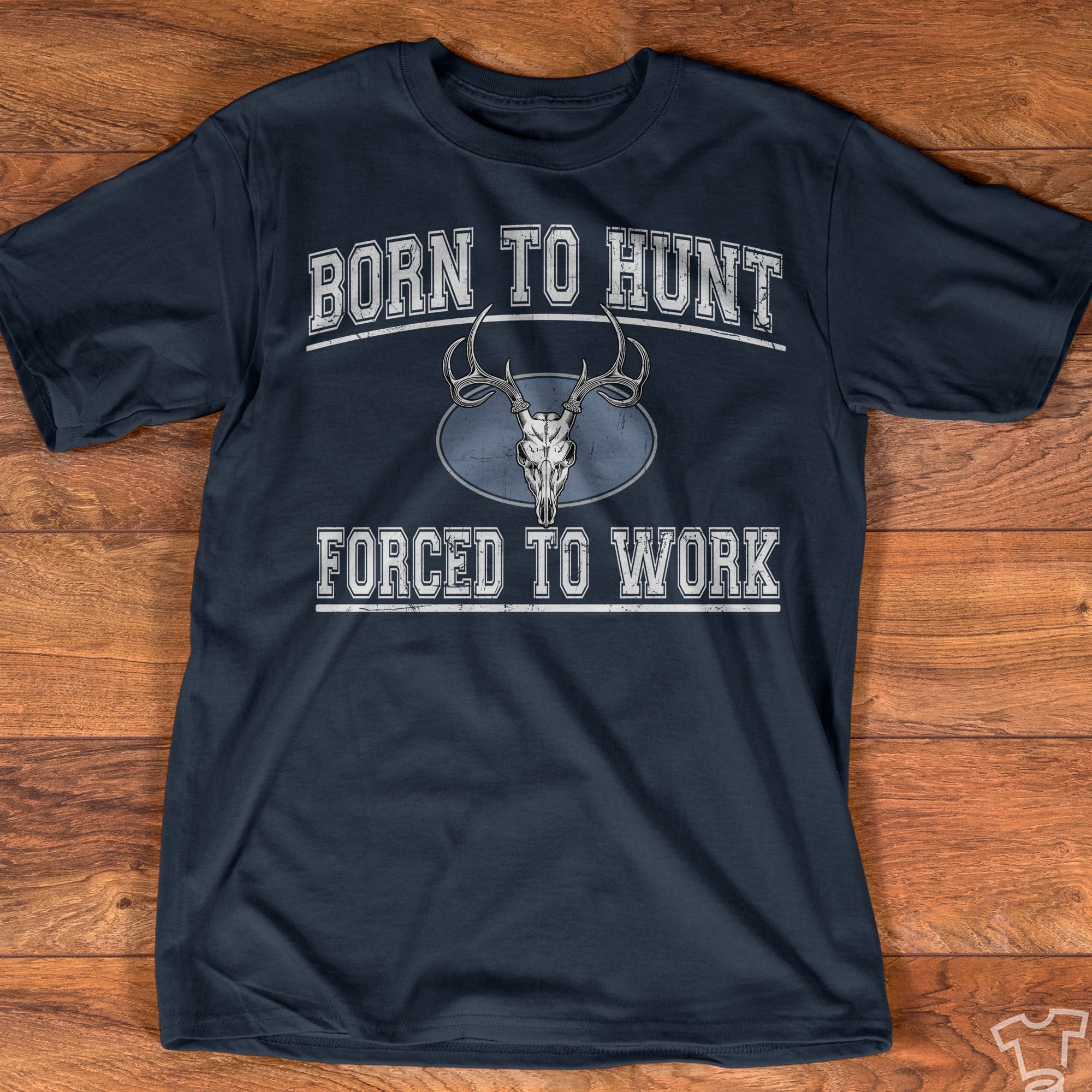 Born to hunt, forced to work - Deer hunter T-shirt
