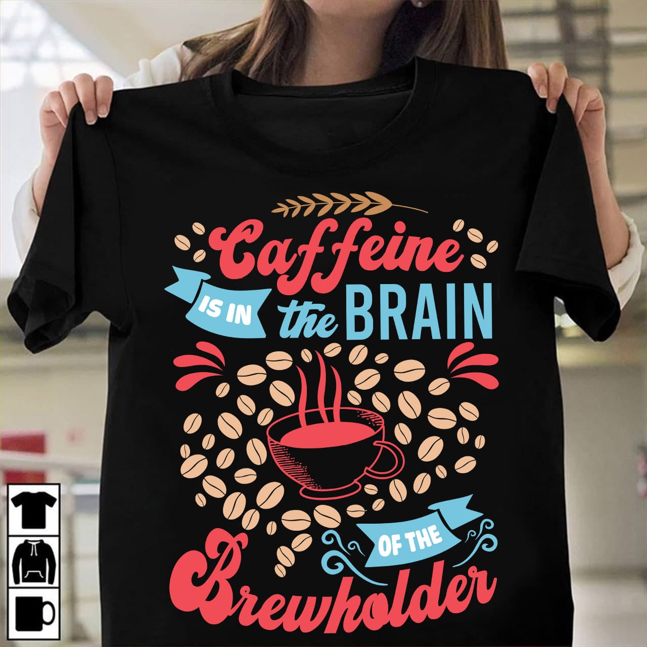 Caffein is in the brain of the brewholder - Brew coffee lover, gift for caffeine addtion