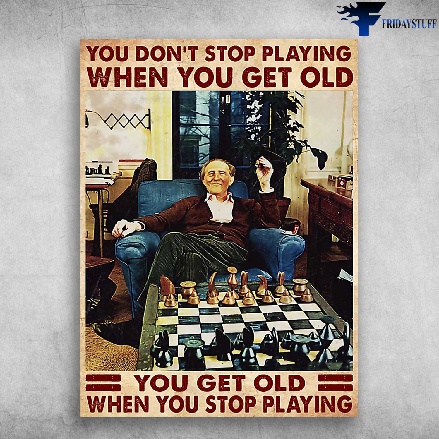 Chess Lover, Old Man Play Chess, You Don't Stop Playing When You Get Old, You Get Old When You Stop Playing