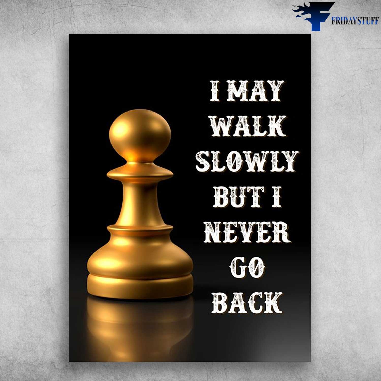 Chess Poster, Chess Lover, I May Walk Slowly, But I Never Go Back