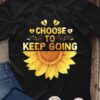 Choose to keep going - Sunflower graphic T-shirt, suicide prevention awareness
