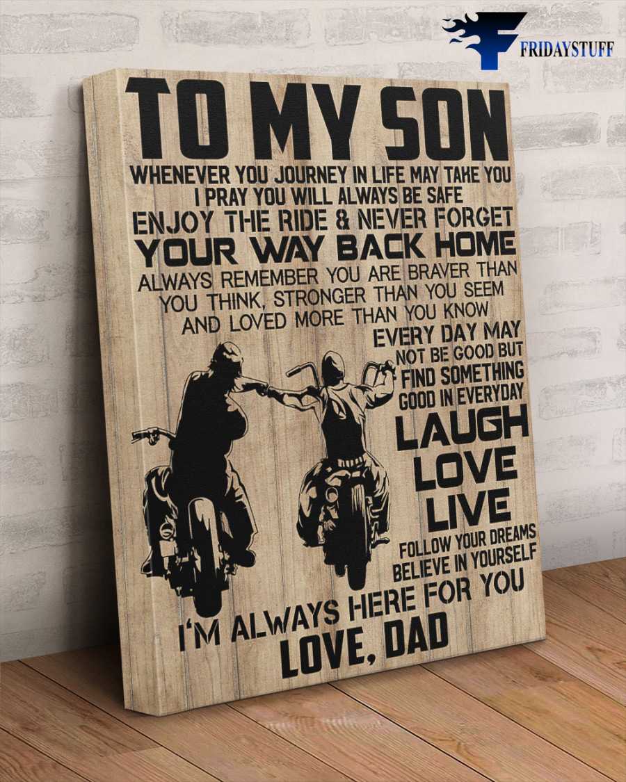 Dad And Son, Motorbike Poster, To My Son, Whenever You Journey In Life May Take You, I Pray You Will Always Be Safe, Enjoy The Ride And Never Forget, Your Way Back Home