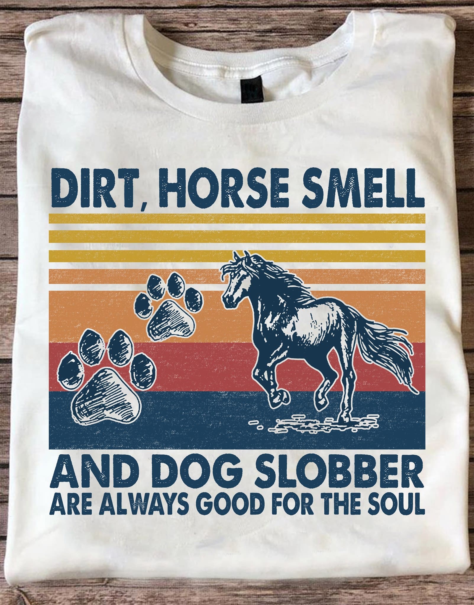 Dirt, horse smell and dog slobber are always good for the soul - Dog footprint, horse graphic T-shirt, dog and horse