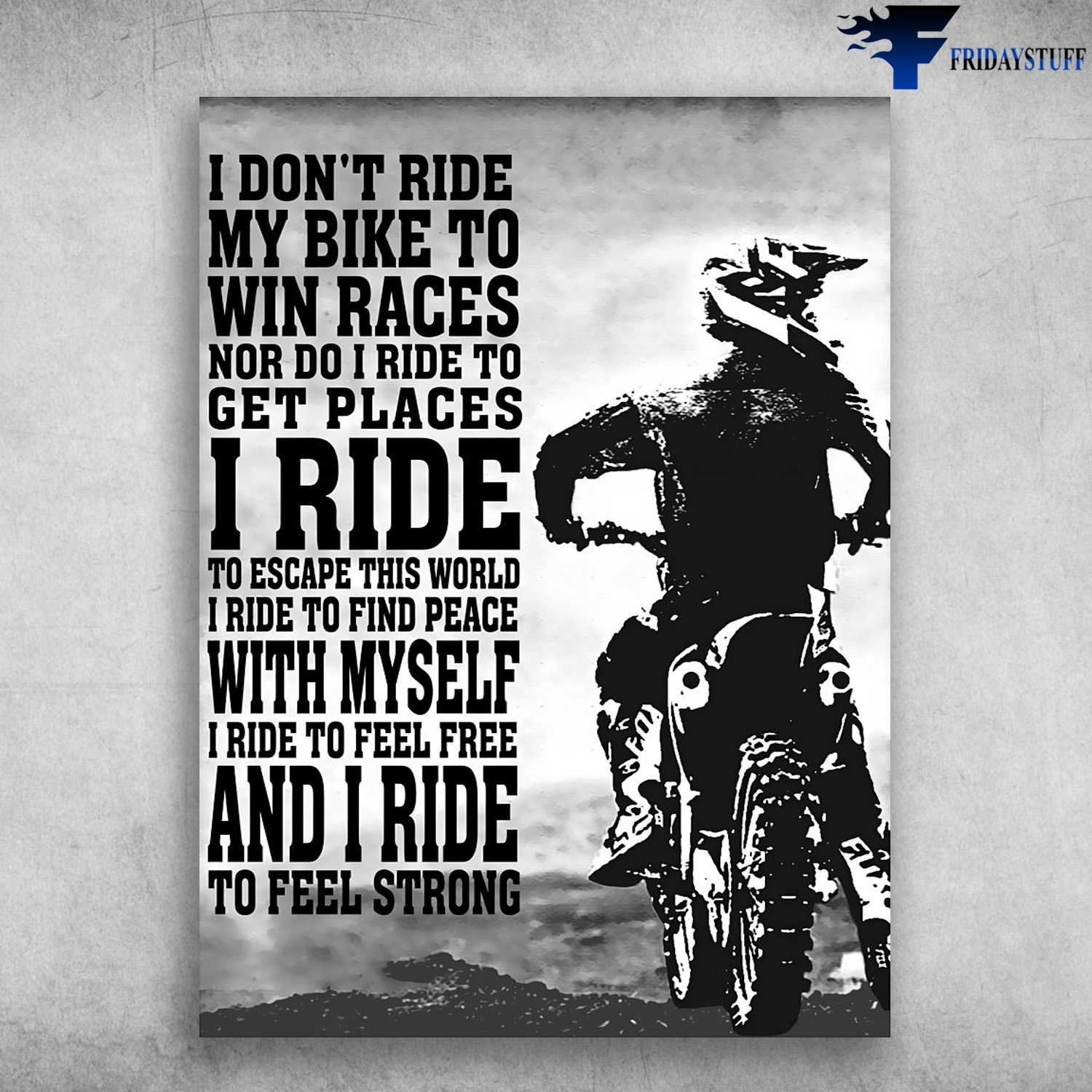 Dirtbike Poster, Motocross Lover, I Don't Ride My Bike, To Win Races, Nor Do I Ride Do Get Places, I Ride To Escape This World, Dirt Bike Lover