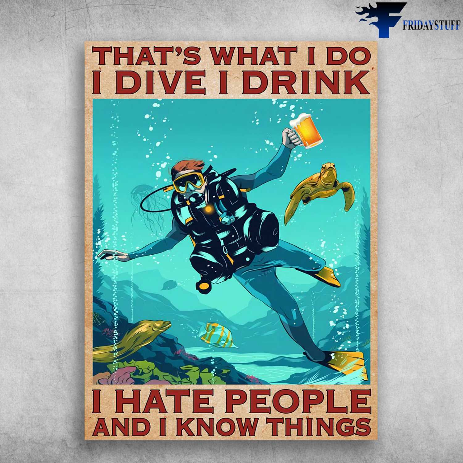 Diving Poster, Scuba Driver, Beer Lover, That's What I Do, I Dive, I Drink, I Hate People, And I Know Things