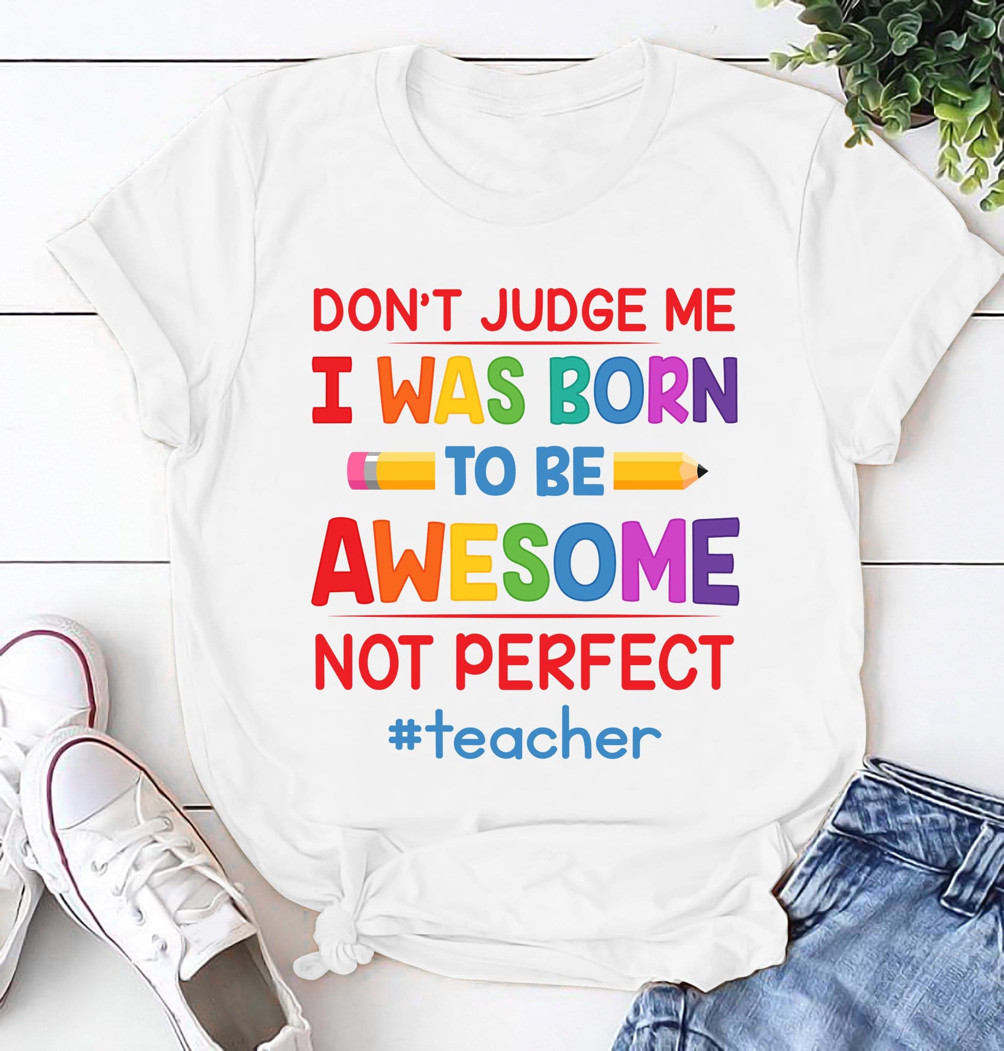Don't judge me - I was born to be awesome not perfect, T-shirt for teacher