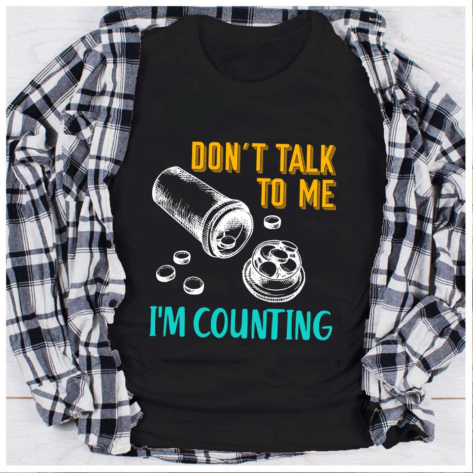 Don't talk to me I'm counting - Pharmacy technician T-shirt, counting aspirins