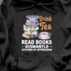 Drink tea, read books, dismantle systems of oppression - Gift for book reader