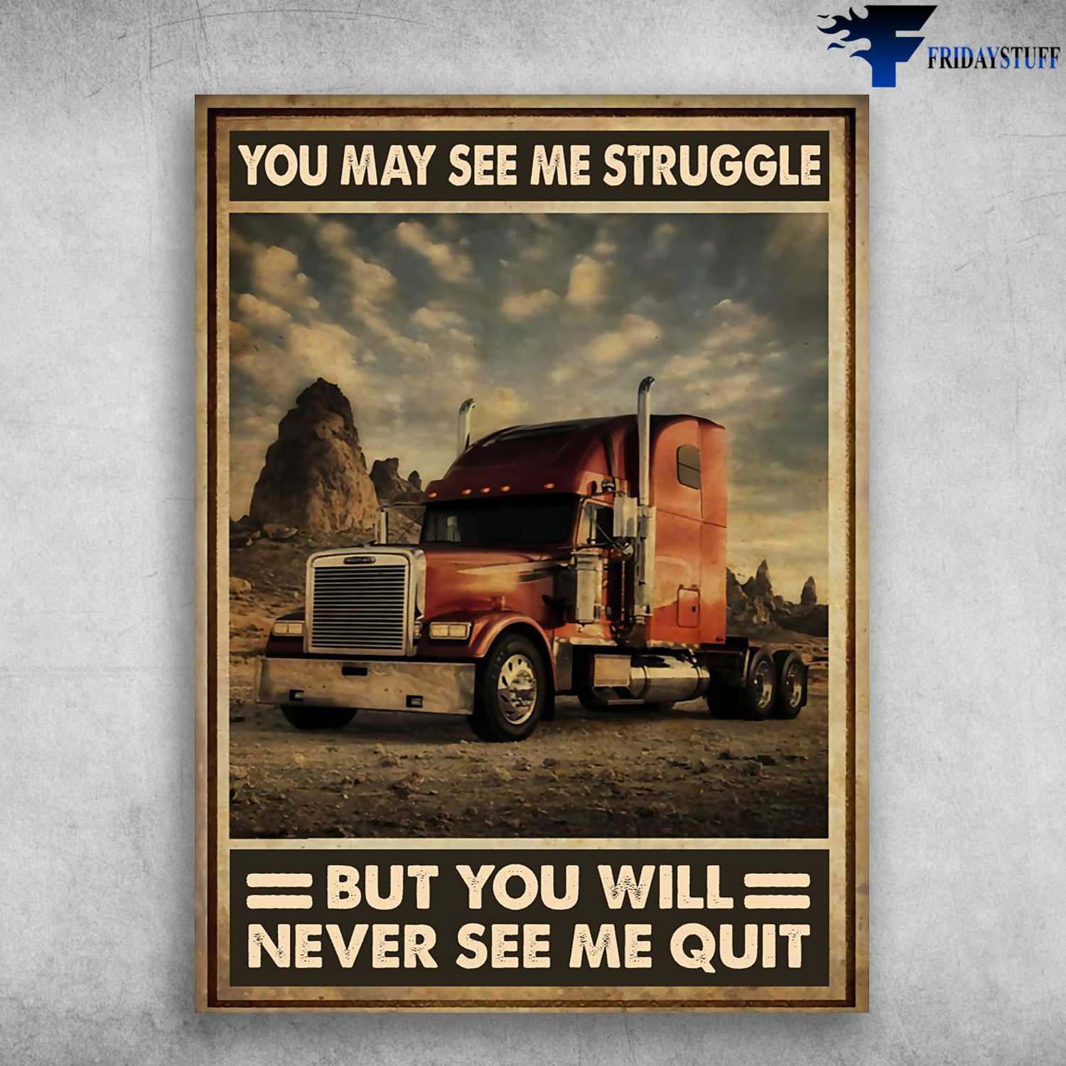 Driver Poster, Gift For Trucker, You May See Me Struggle, But You Will Never See Me Quit