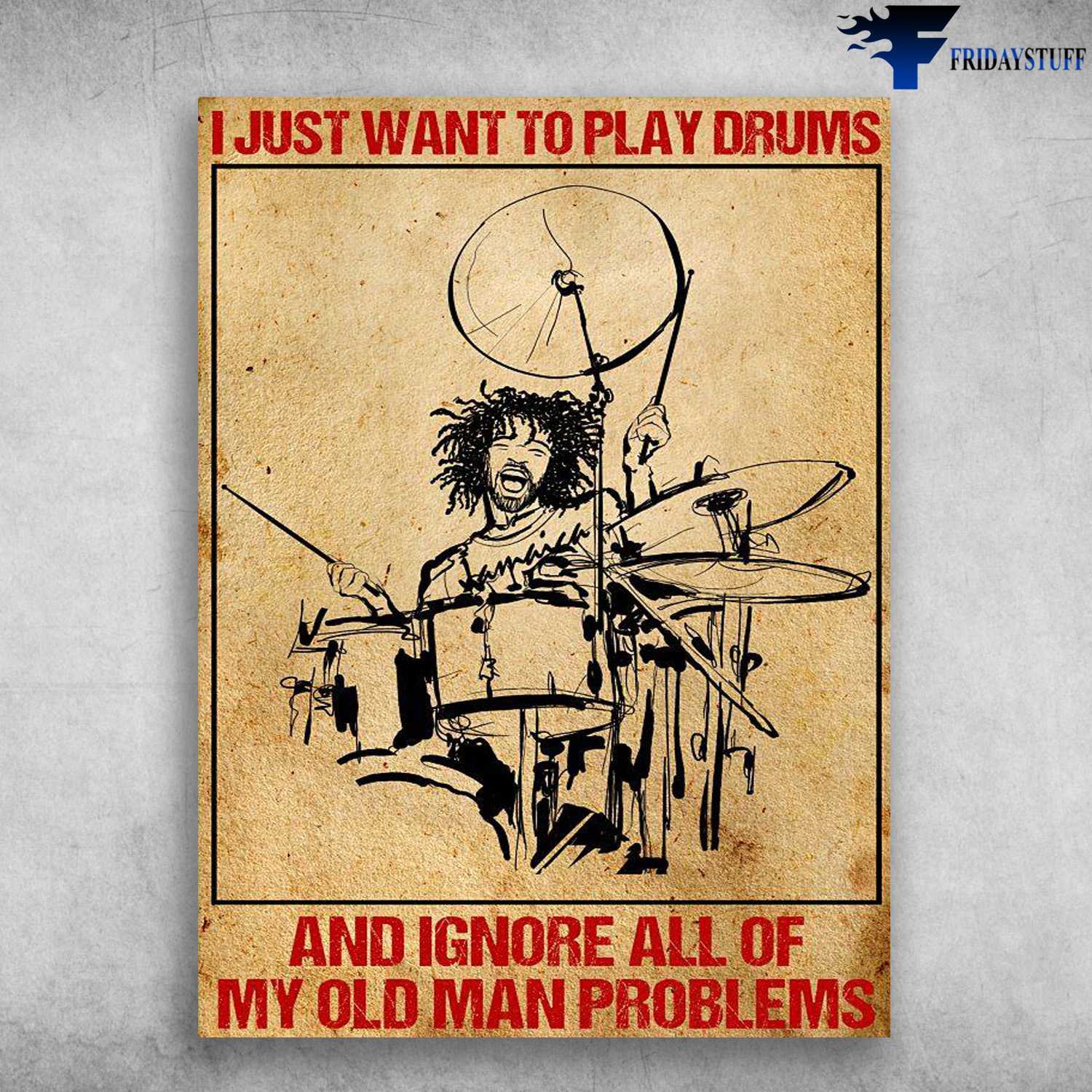 Drummer Poster, Drum Lover, I Just Want To Play Drums, And Ignore All Of Man Problems