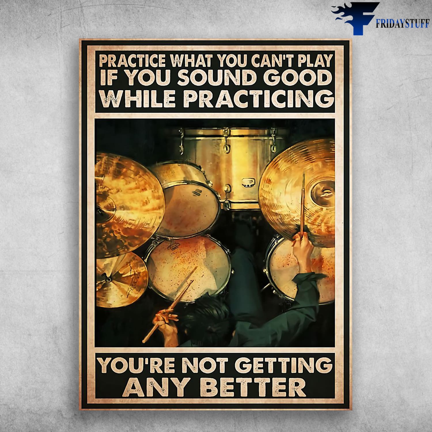 Drummer Poster, Drum Lover, Practice What You Can't Play, If You Sound Good, While Practicing, You're Not Getting Any Better