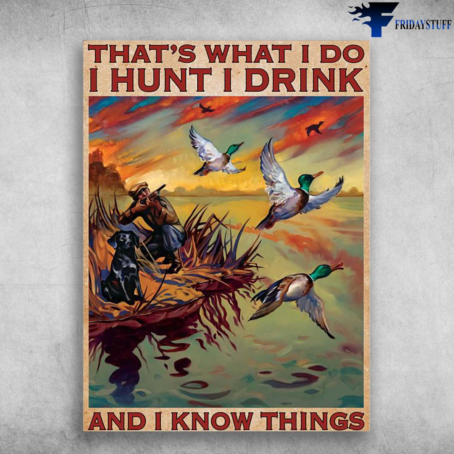 Duck Hunting, Hunting With Dog, That's What I Do, I Hunt, I Drink, And I Know Things