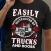 Easily distracted by trucks and boobs - Gift for truck driver, trucker loves boobs