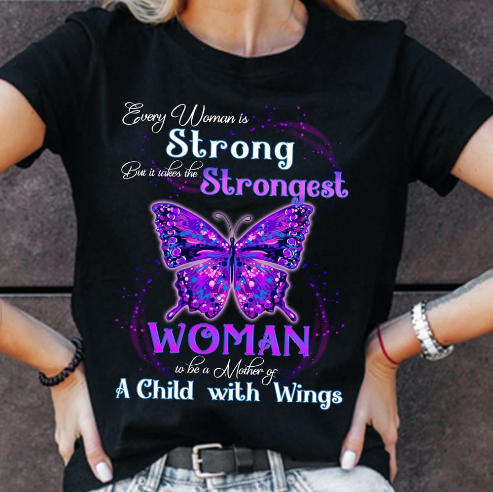 Every woman is strong but it takes the strongest women to be a mother of a child with wings - Mother's day T-shirt