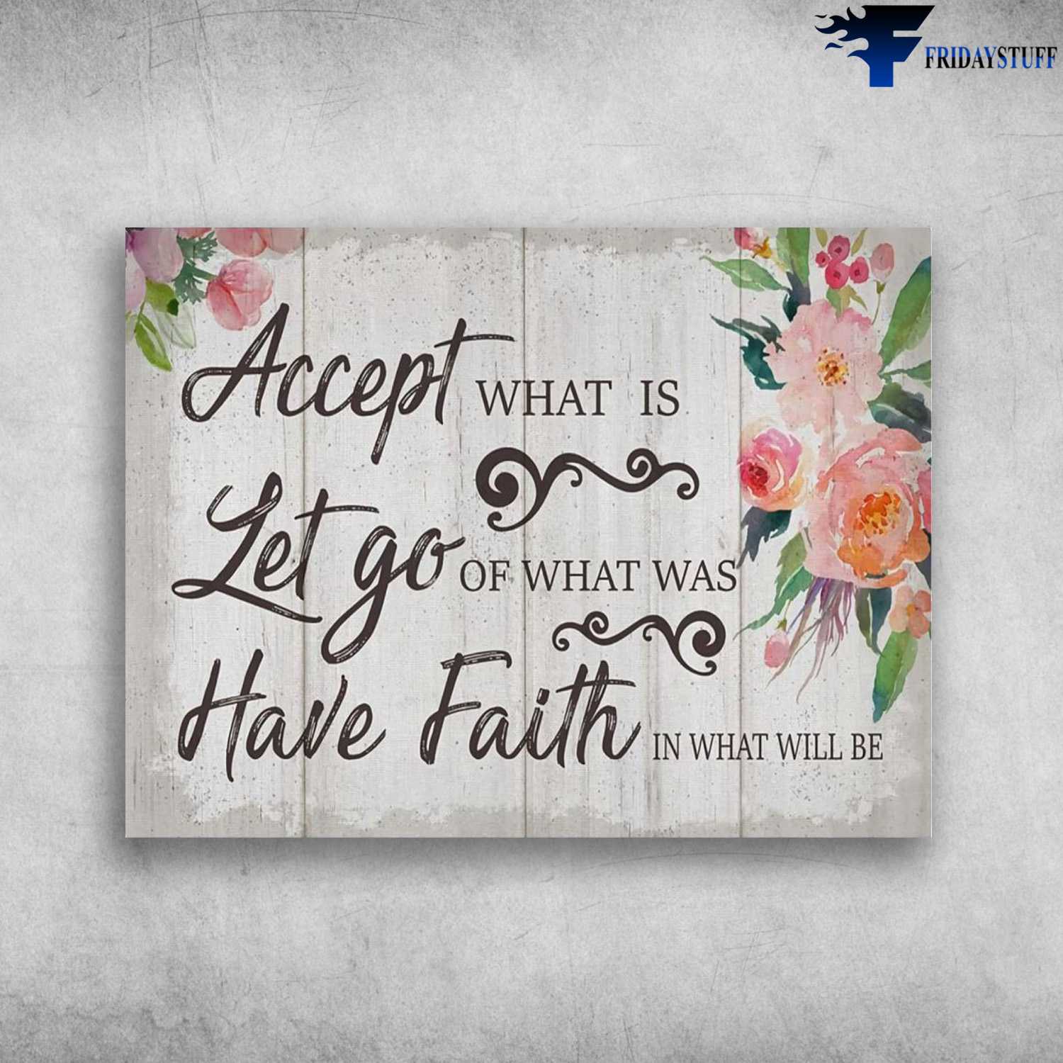 Flower Poster, Accept What Is, Let Go Of What Was, Have Faith In What Will Be