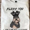 Fluff you I do what I want - Schnauzer dog T-shirt, gift for dog lover