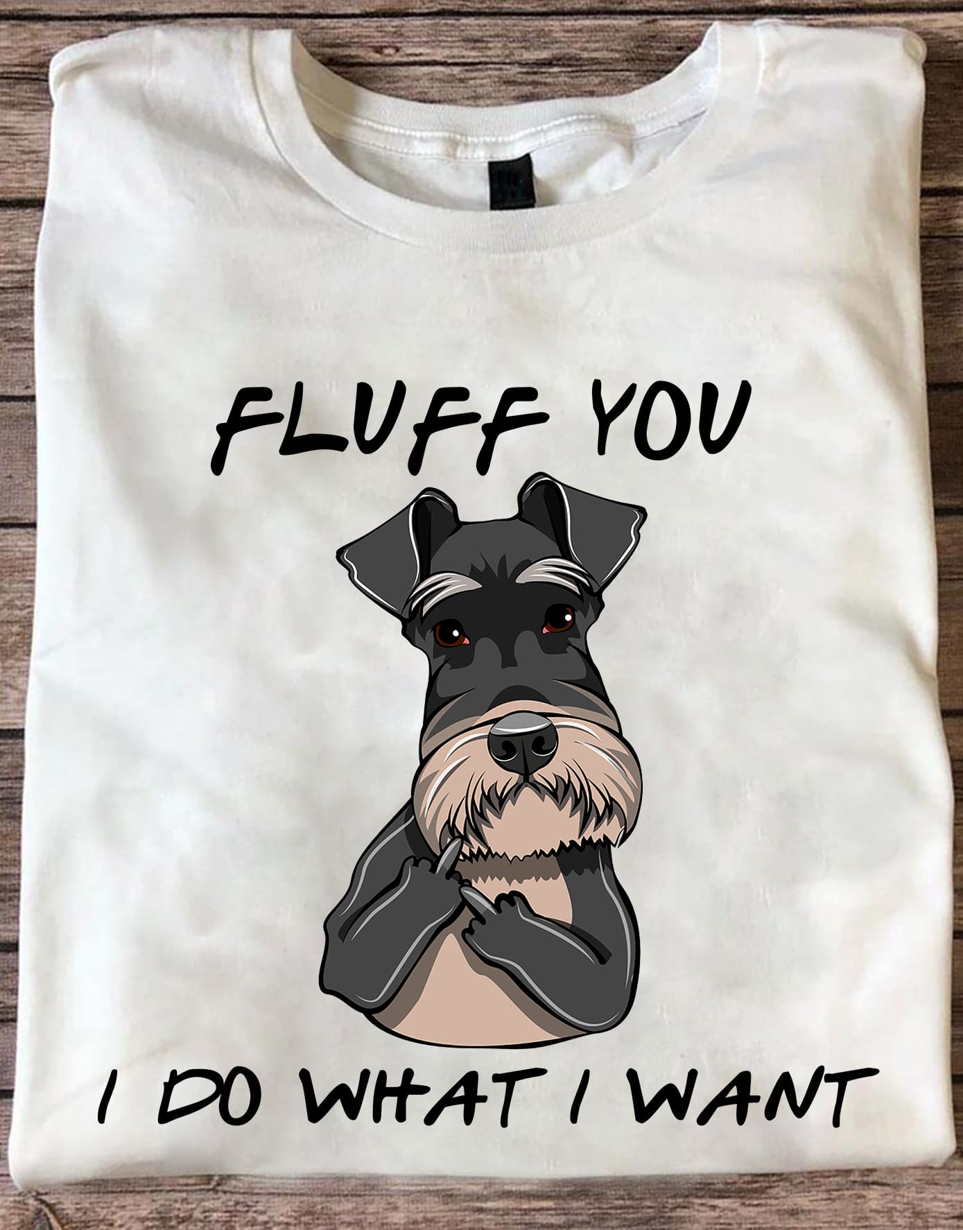 Fluff you I do what I want - Schnauzer dog T-shirt, gift for dog lover