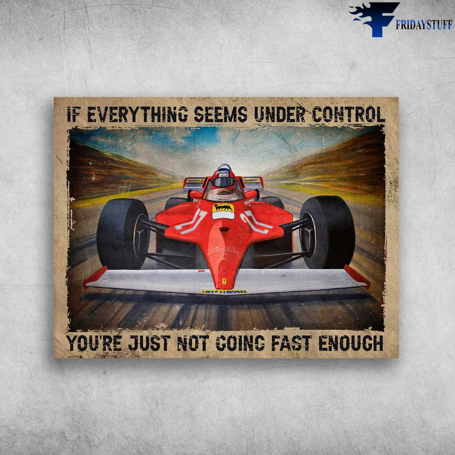 Formula One Racing, Formula One Poster, If Everything Seems Under Control, You're Just Not Going Fast Enough