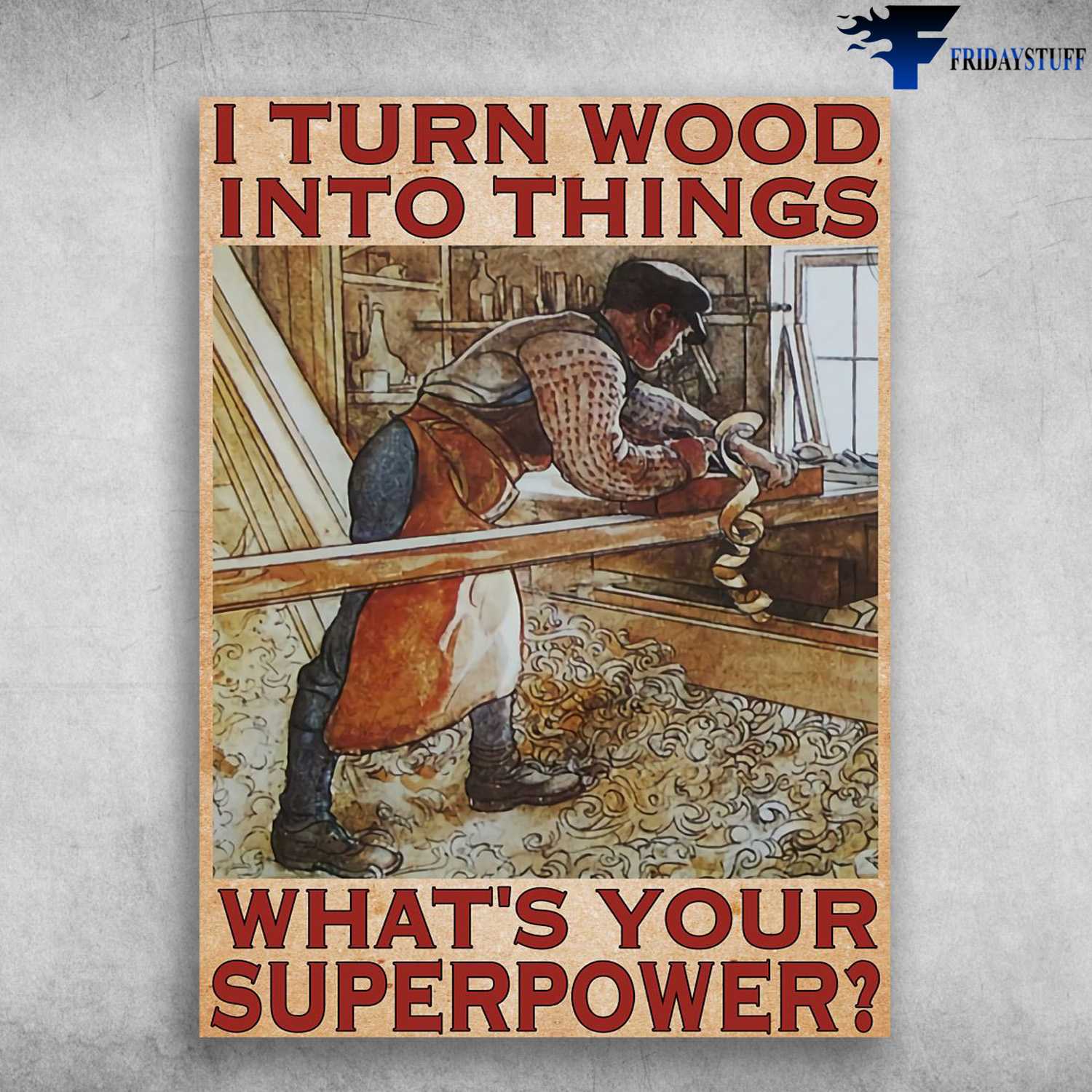Gift For Carpenter, Carpenter Poster, I Turn Wood Into Things, What's Your Superpower