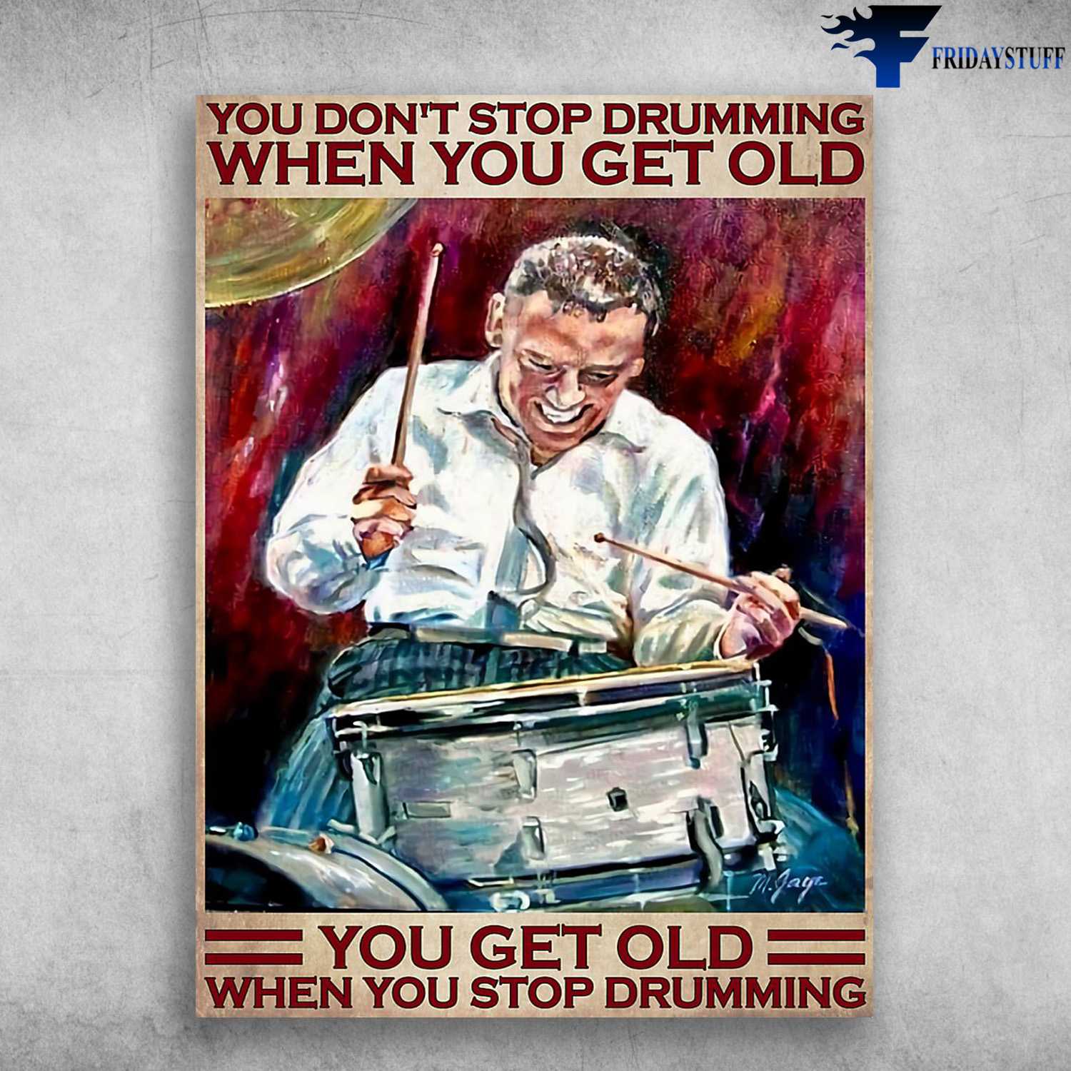 Gift For Drummer, Drum Lover, You Don't Stop Drumming When You Get Old, You Get Old When You Stop Drumming