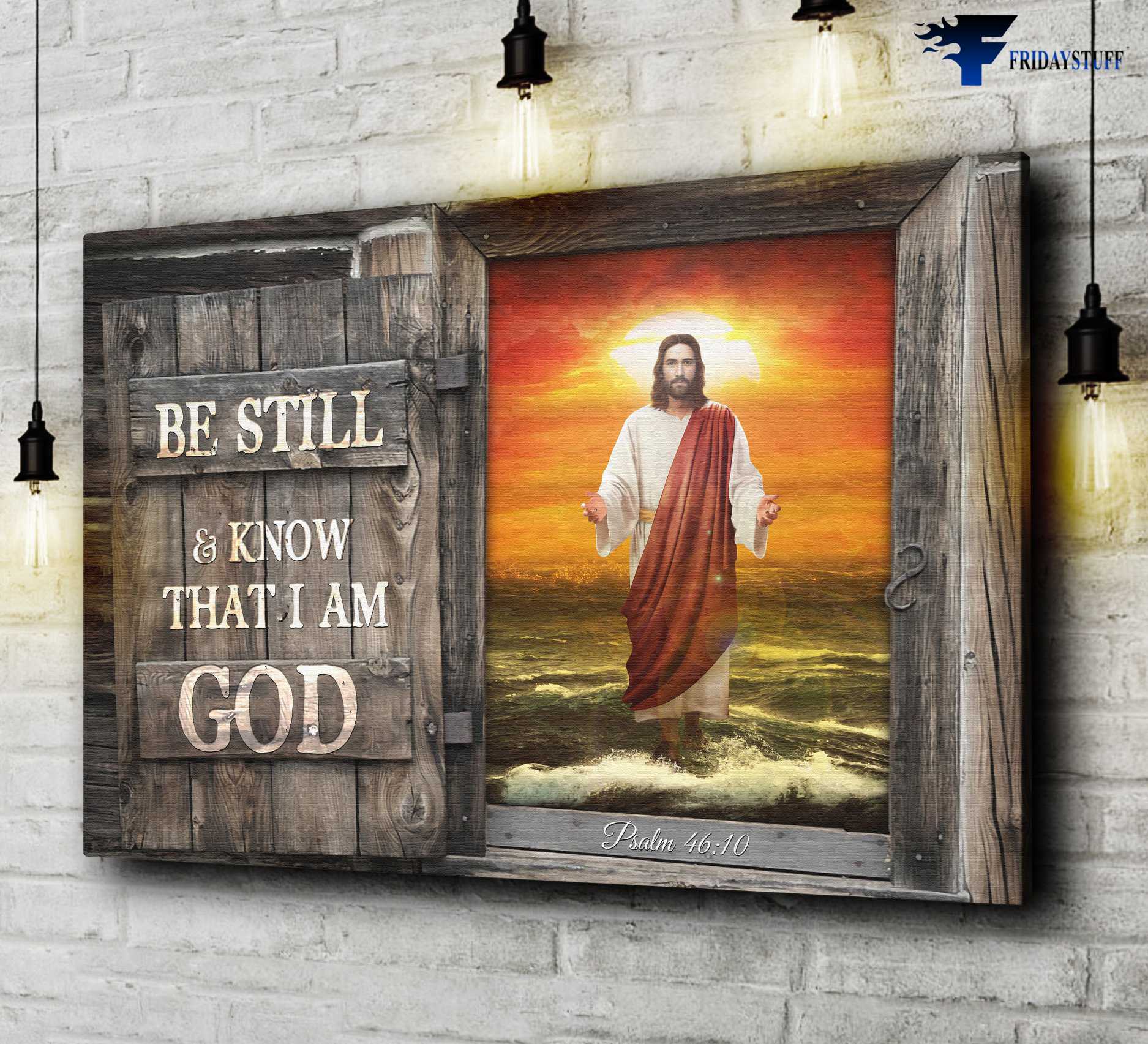 God Poster, Jesus Decor, Be Still And Know That, I Am God