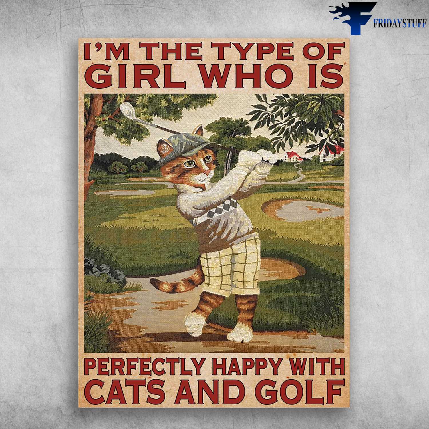 Golf Poster, Cat Plays Golf, I'm The Type Of Girl, Who Is Perfectly Happy With, Cats And Golf