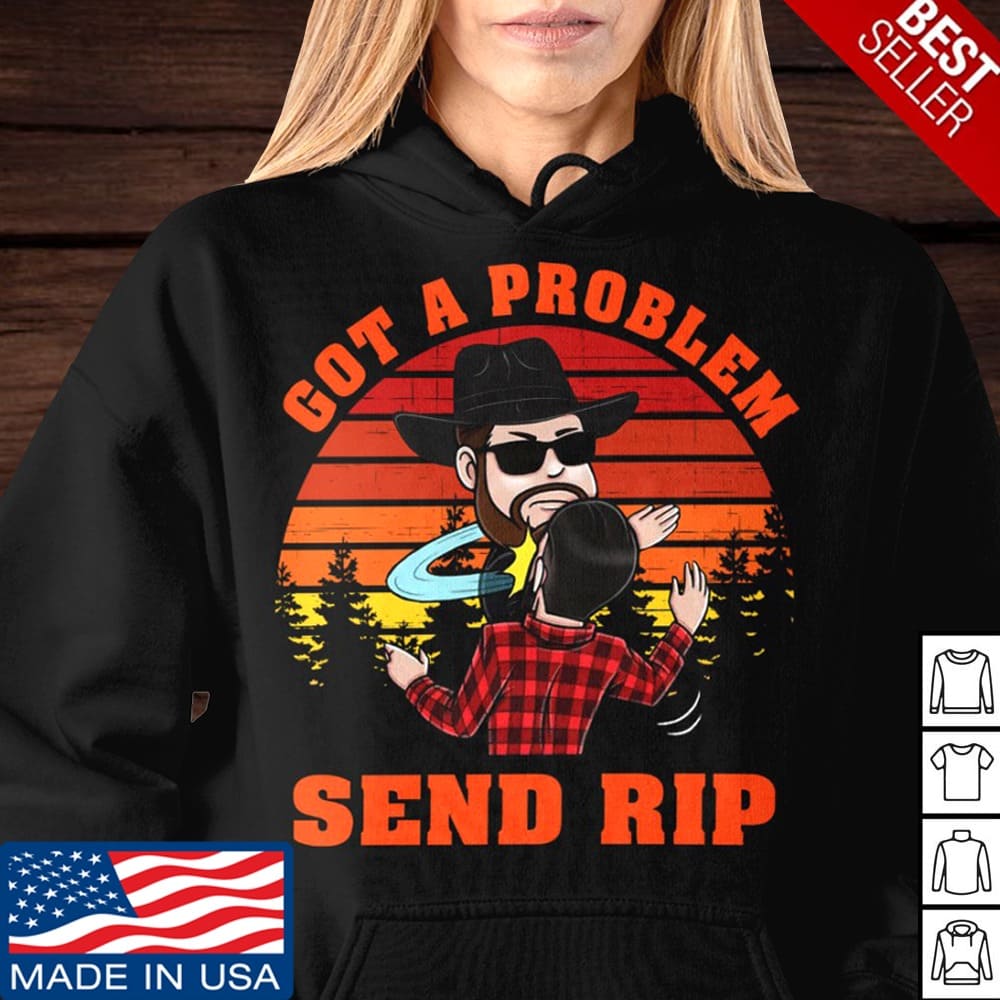 Got a problem send rip - Funny graphic T-shirt, Yellowstone TV show