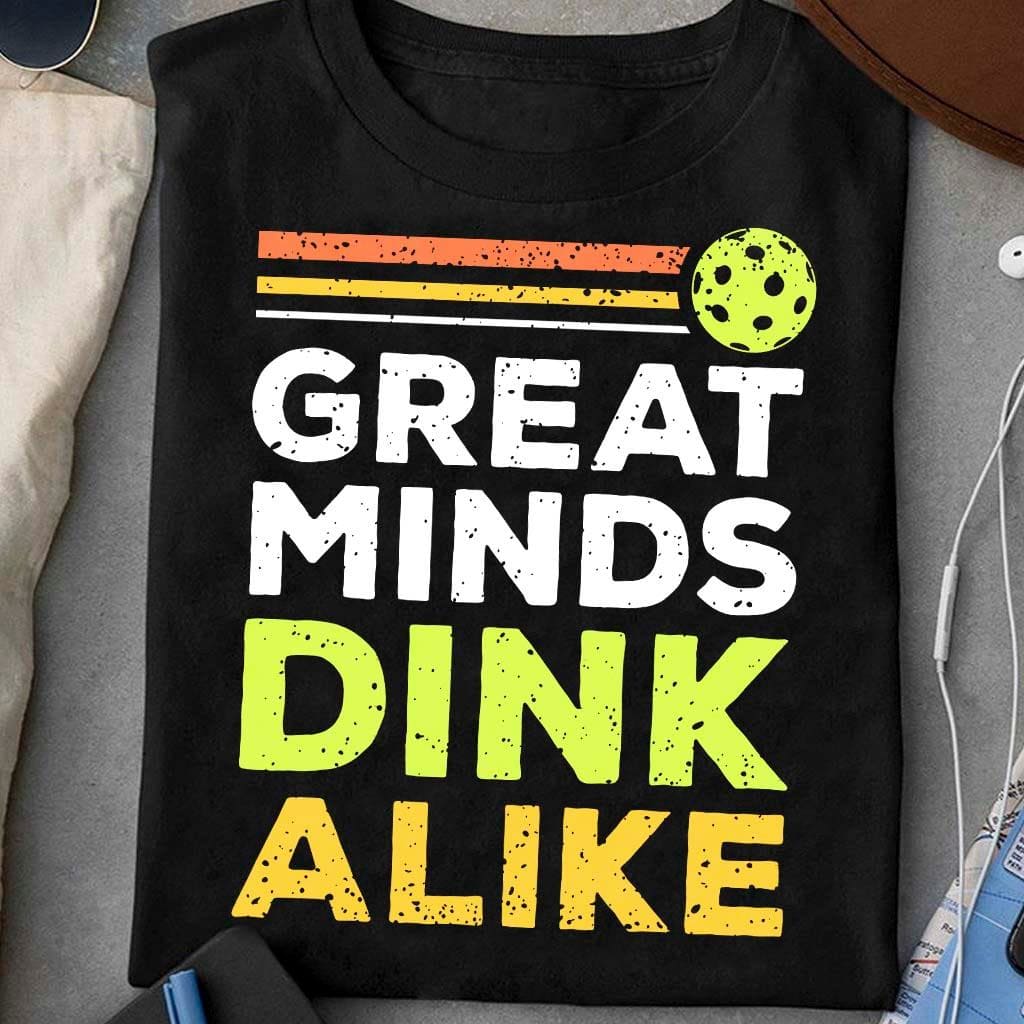 Great minds dink alike - Pickleball player T-shirt, Funny pickleball great minds