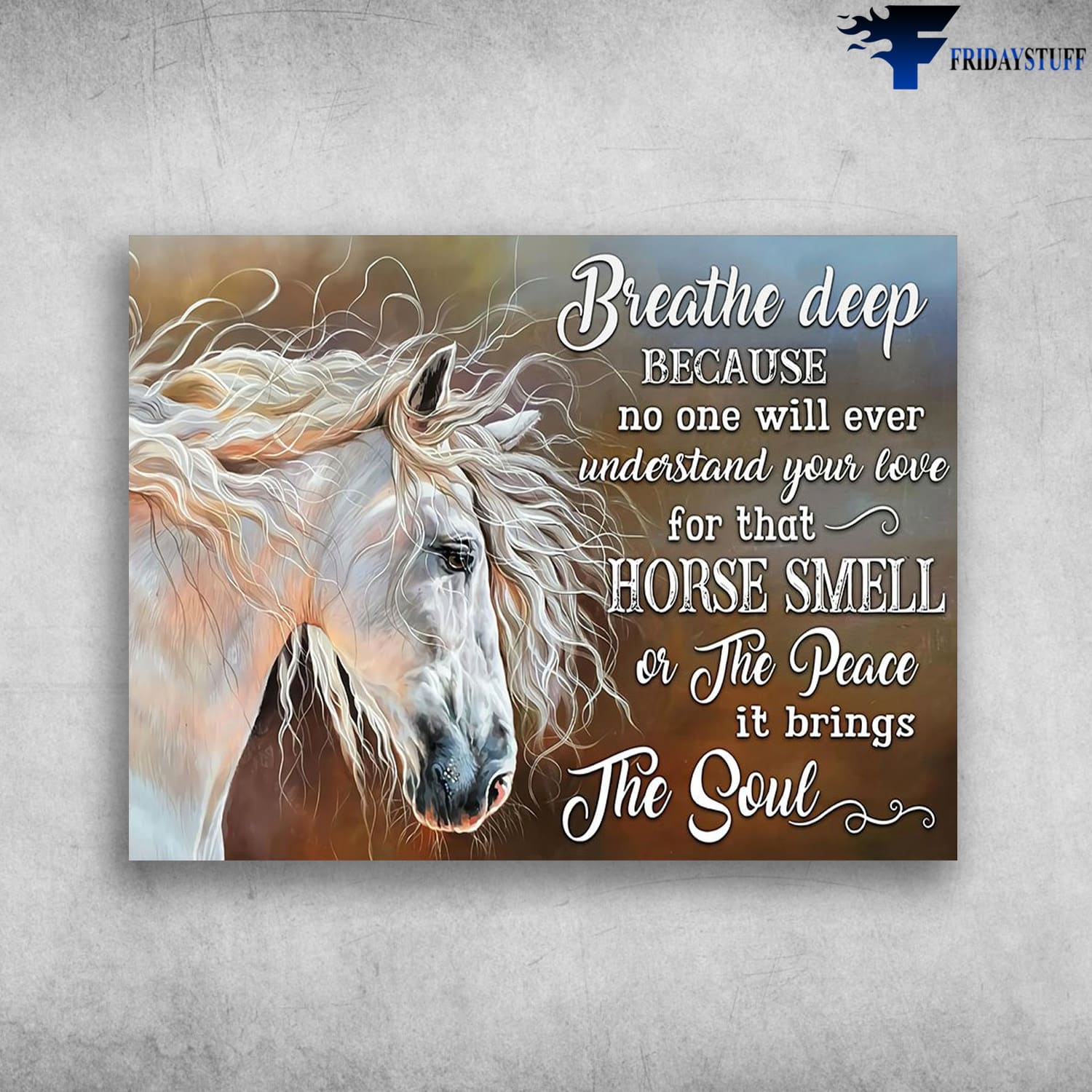 Horse Poster, Breath Deep Because, No One Will Ever Understand Your Love, For That Horse Smell, Or The Peace It Brings The Soul