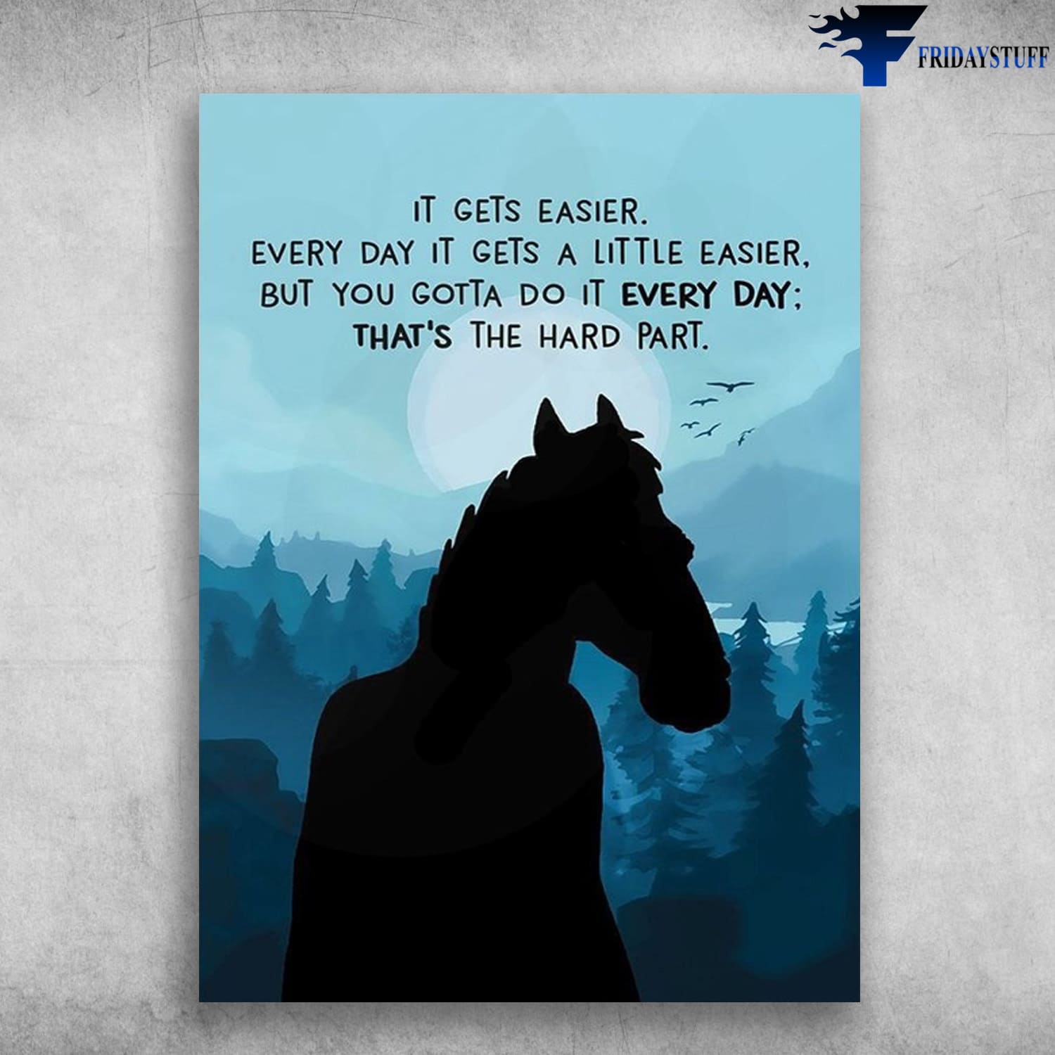 Horse Poster, It Gets Easier, Every Day Is Gets A Little Easier, But You Gotta Do It Every Day, That's The Hard Part
