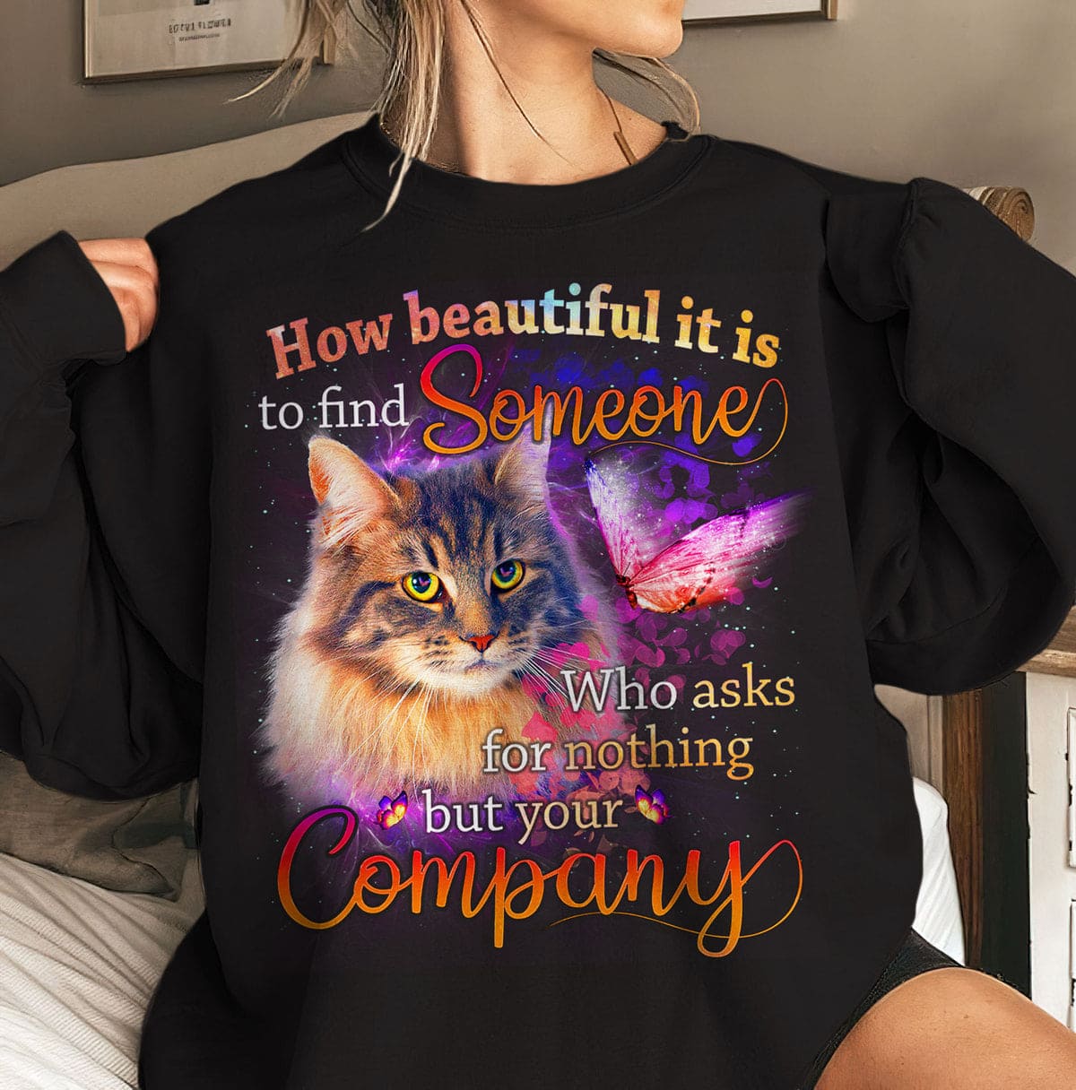 How beautiful it is to find someone who asks for nothing but your company - Gift for cat lover