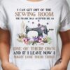 I can get out of the sewing room the fabric has accept me - Sewing machine graphic T-shirt, sewing harmless hobby